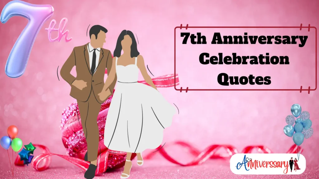 7th Anniversary Celebration Quotes, Captions, and Wishes