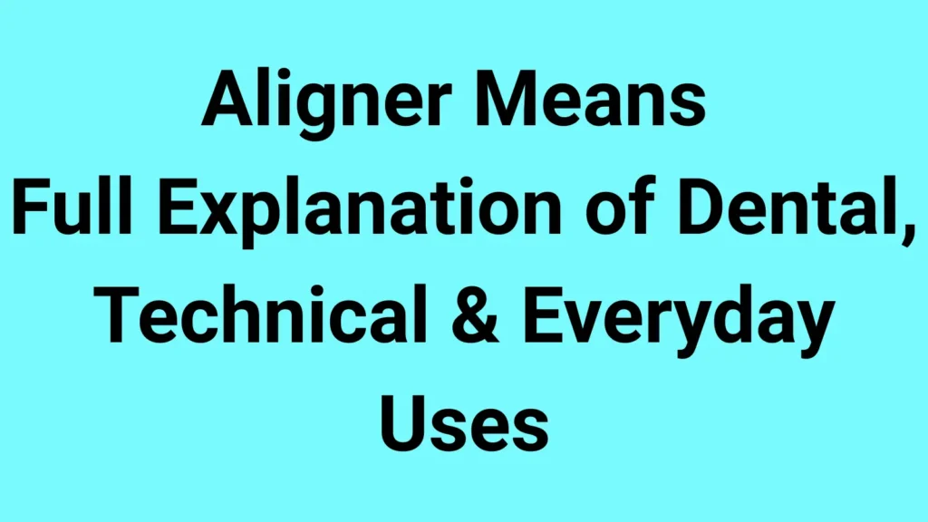 Aligner Means